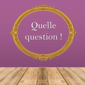 Quelle question !
